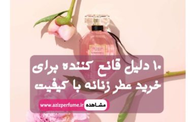 10 دلیل قانع کننده برای خرید عطر باکیفیت عطر و ادکلن عزیز پرفیوم