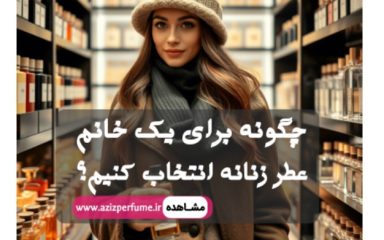 انتخاب عطر زنانه فروشگاه آنلاین عزیز پرفیوم